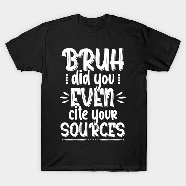 Bruh Quote , Bruh Did You Even Cite Your Sources T-Shirt by bisho2412